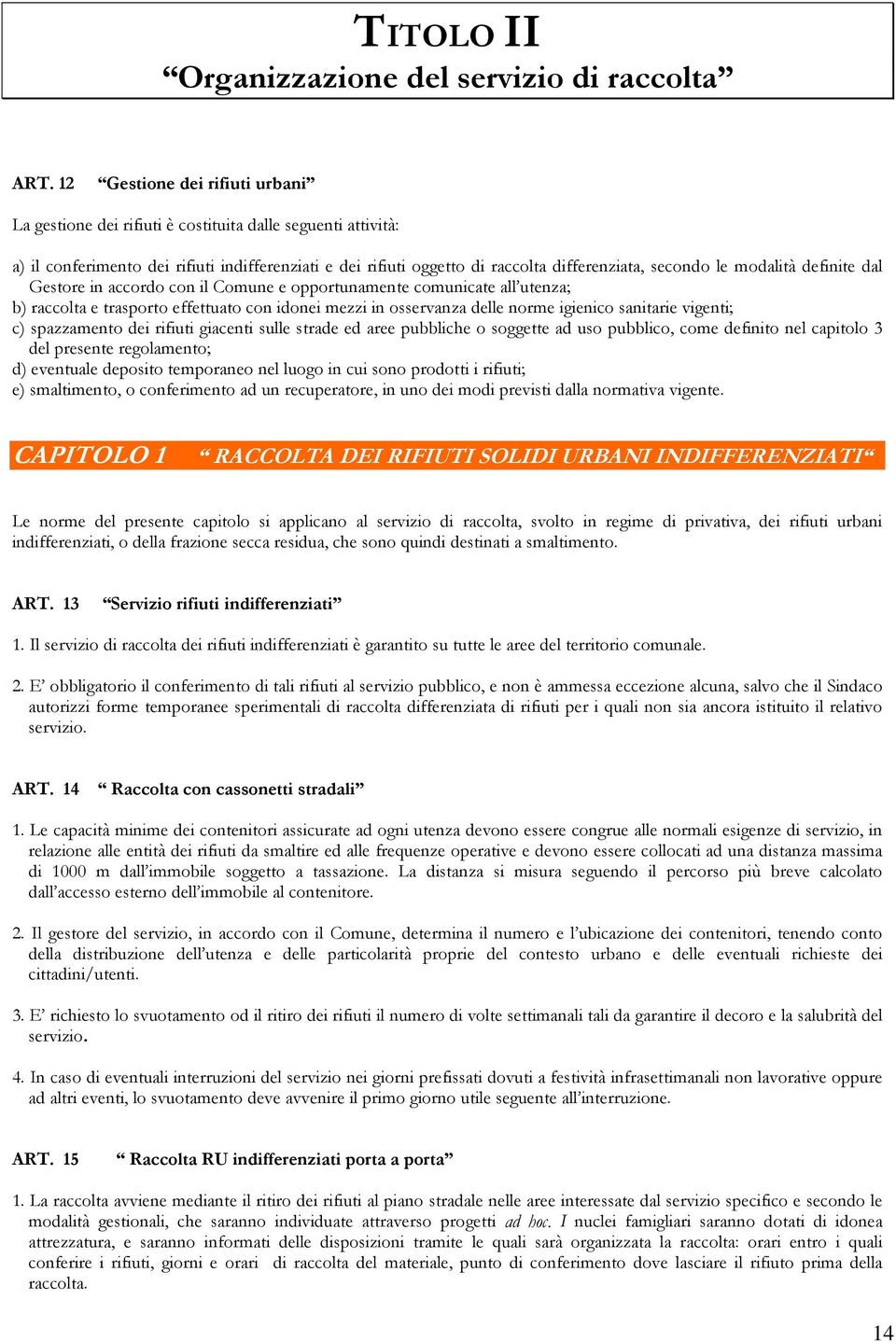 modalità definite dal Gestore in accordo con il Comune e opportunamente comunicate all utenza; b) raccolta e trasporto effettuato con idonei mezzi in osservanza delle norme igienico sanitarie