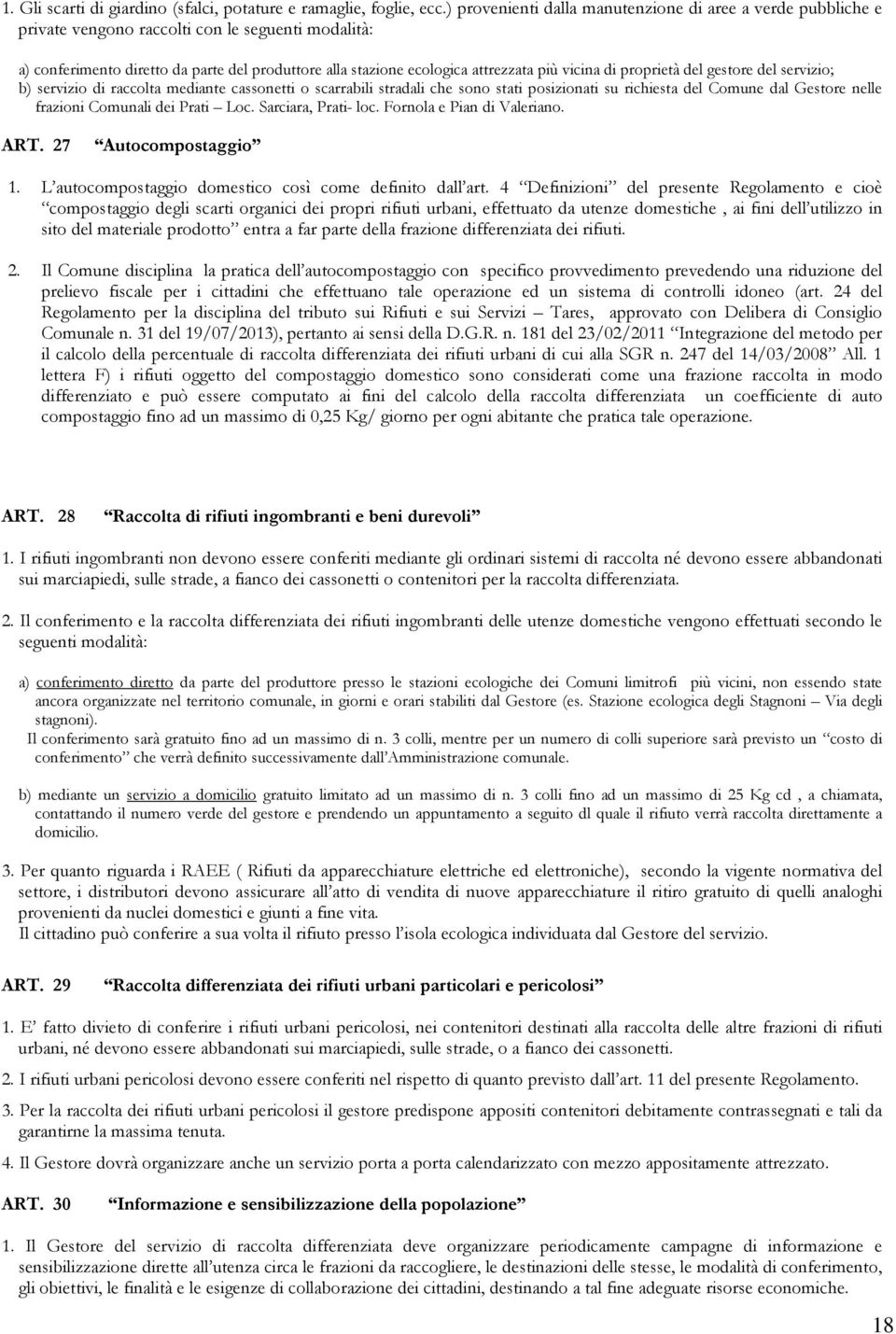 vicina di proprietà del gestore del servizio; b) servizio di raccolta mediante cassonetti o scarrabili stradali che sono stati posizionati su richiesta del Comune dal Gestore nelle frazioni Comunali