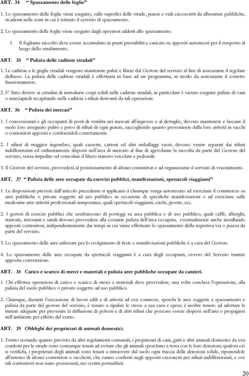 Lo spazzamento delle foglie viene eseguito dagli operatori addetti allo spazzamento. 1.