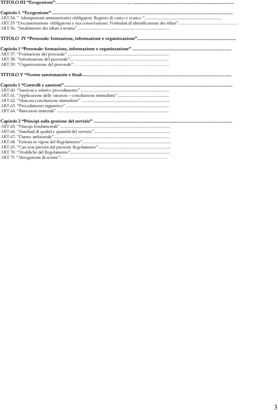 Formazione del personale... ART.58. Informazione del personale... ART.59. Organizzazione del personale TITOLO V Norme sanzionatorie e finali... Capitolo 1 Controlli e sanzioni... ART.60.