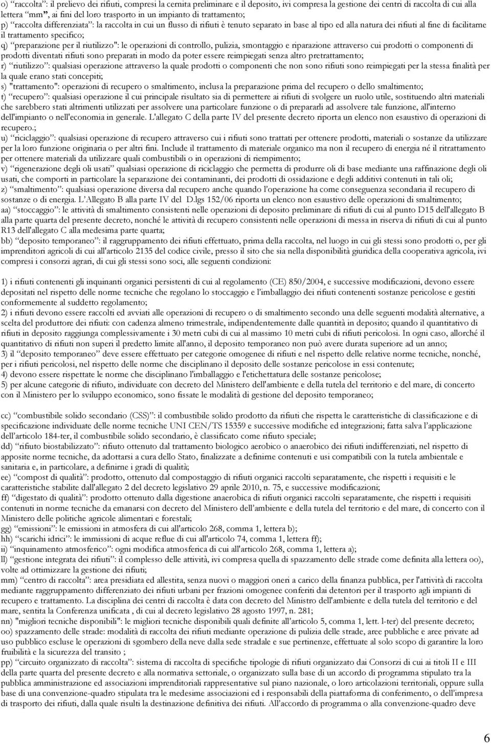 preparazione per il riutilizzo": le operazioni di controllo, pulizia, smontaggio e riparazione attraverso cui prodotti o componenti di prodotti diventati rifiuti sono preparati in modo da poter