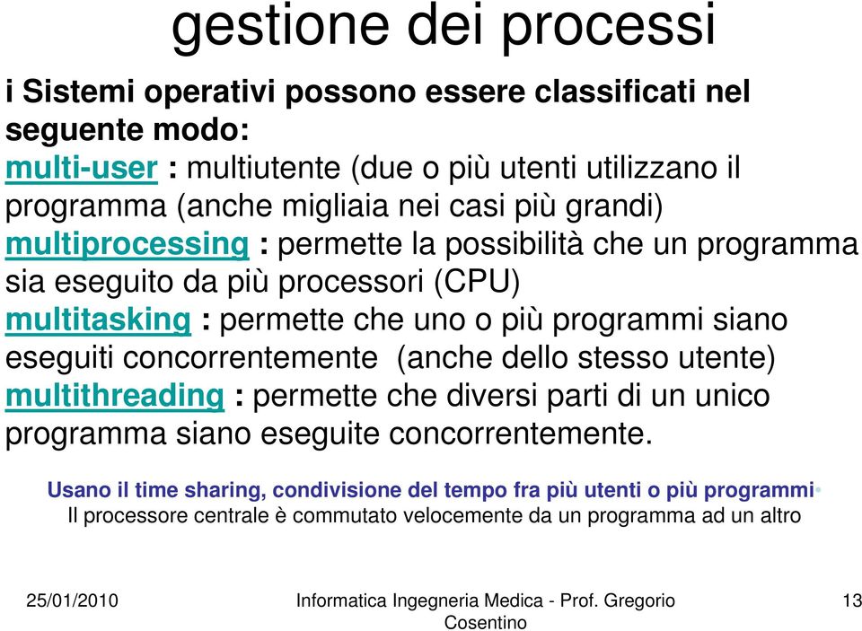 più programmi siano eseguiti concorrentemente (anche dello stesso utente) multithreading : permette che diversi parti di un unico programma siano eseguite