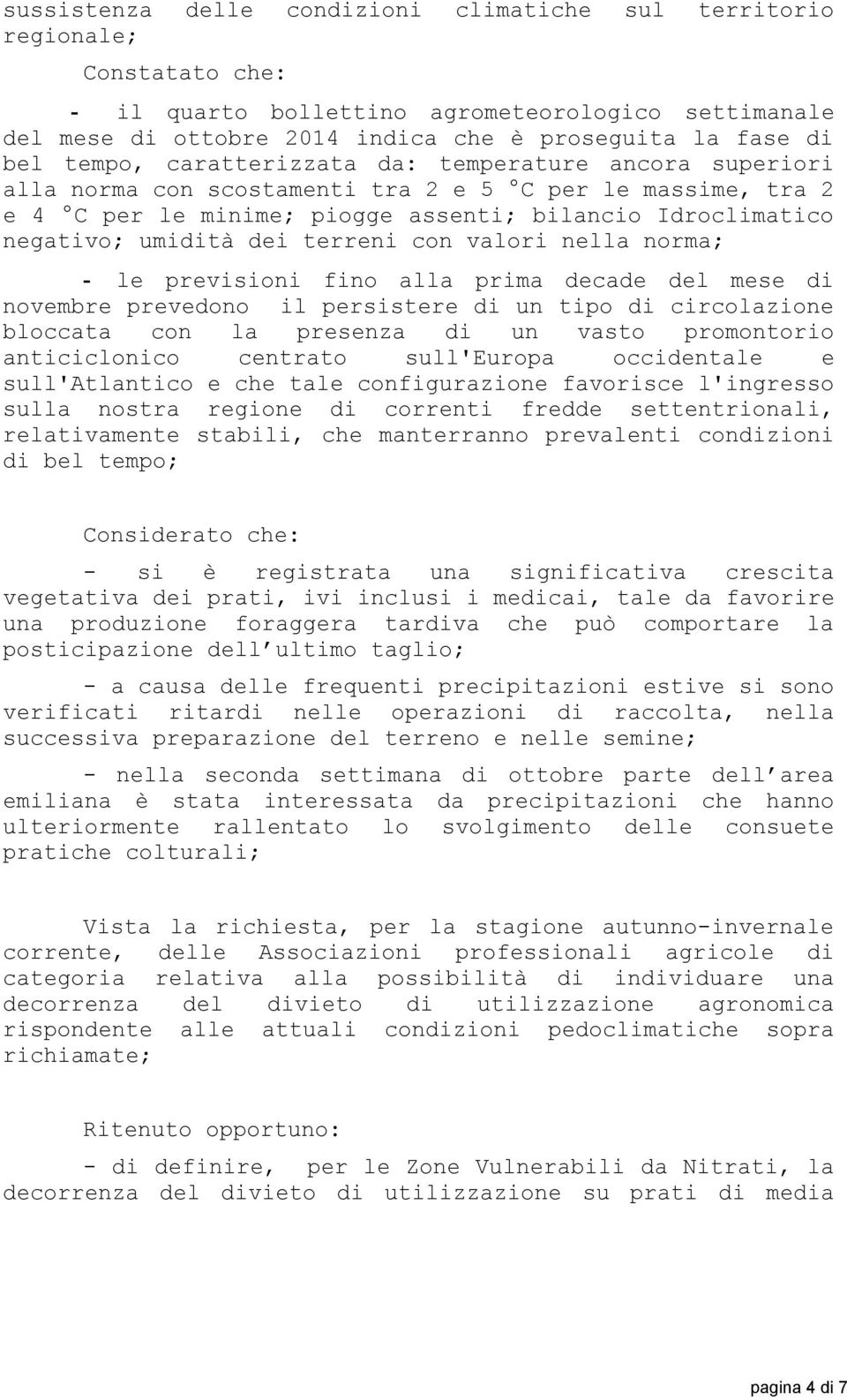 terreni con valori nella norma; - le previsioni fino alla prima decade del mese di novembre prevedono il persistere di un tipo di circolazione bloccata con la presenza di un vasto promontorio