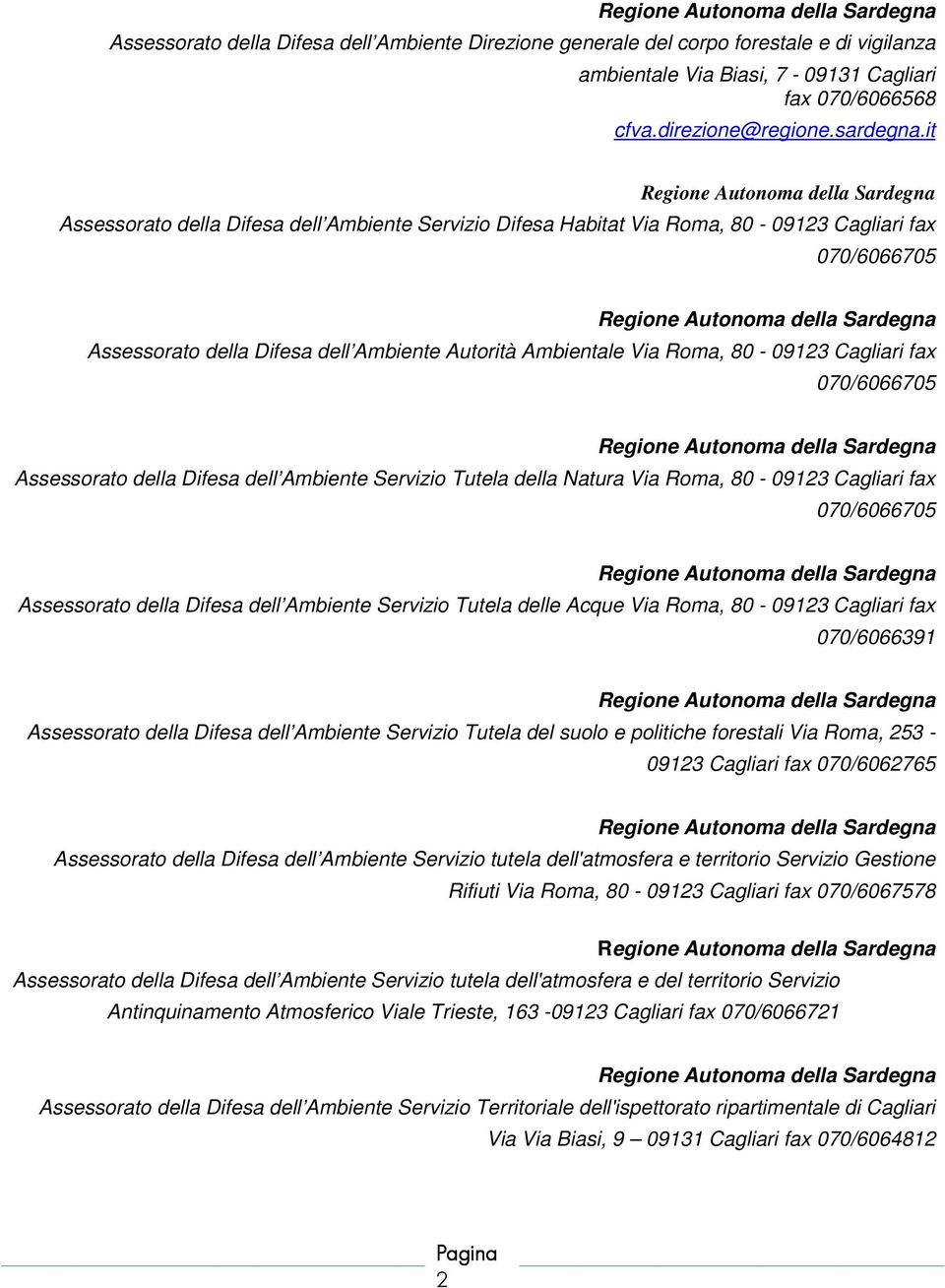 della Difesa dell Ambiente Servizio Tutela della Natura Via Roma, 80 - fax 070/6066705 Assessorato della Difesa dell Ambiente Servizio Tutela delle Acque Via Roma, 80 - fax 070/6066391 Assessorato