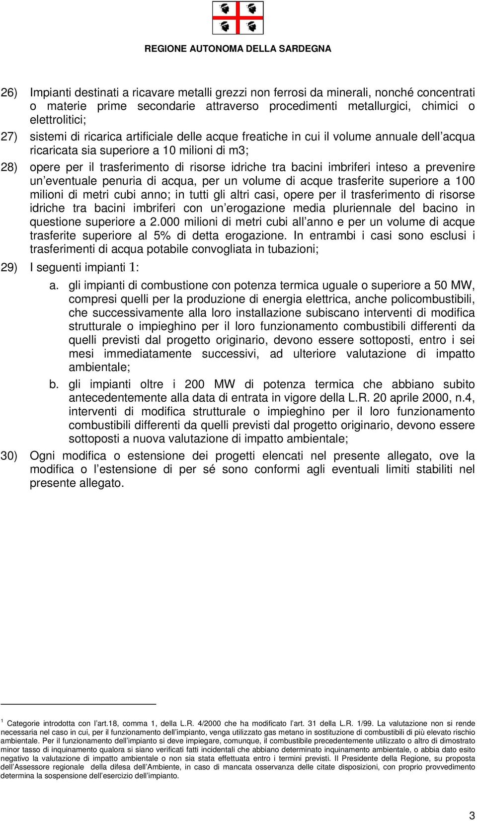 inteso a prevenire un eventuale penuria di acqua, per un volume di acque trasferite superiore a 100 milioni di metri cubi anno; in tutti gli altri casi, opere per il trasferimento di risorse idriche