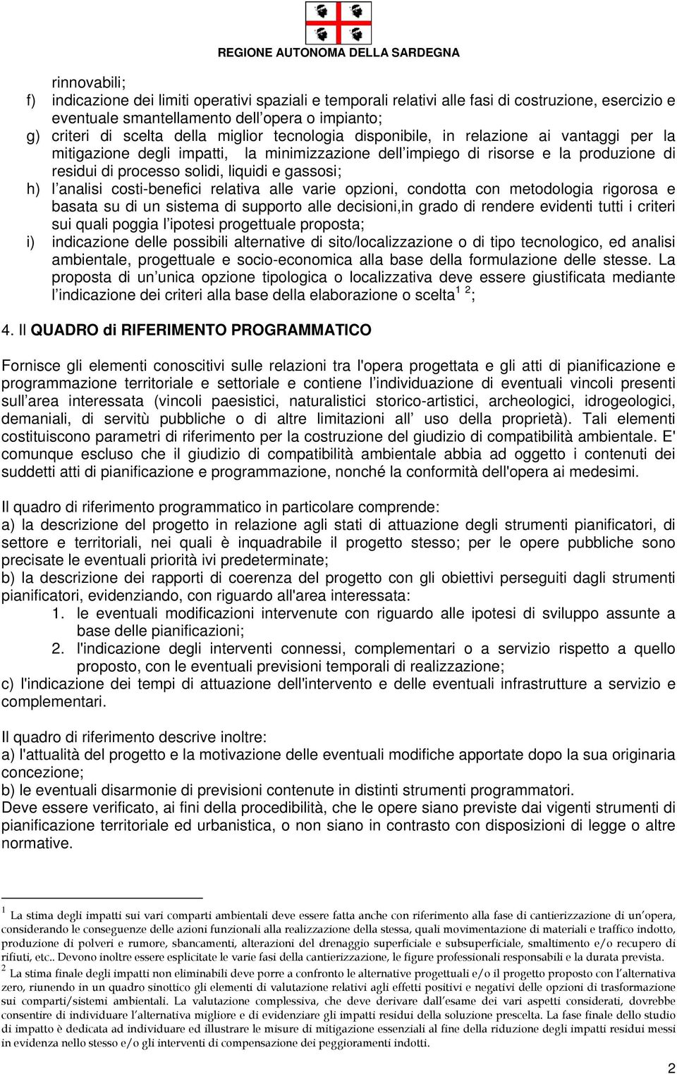 analisi costi-benefici relativa alle varie opzioni, condotta con metodologia rigorosa e basata su di un sistema di supporto alle decisioni,in grado di rendere evidenti tutti i criteri sui quali