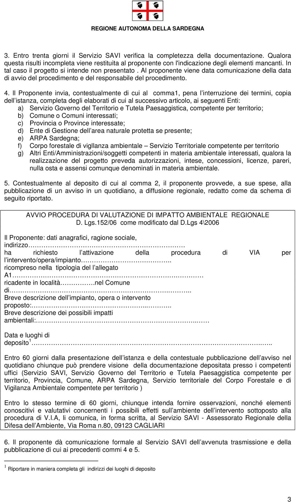 Il Proponente invia, contestualmente di cui al comma1, pena l interruzione dei termini, copia dell istanza, completa degli elaborati di cui al successivo articolo, ai seguenti Enti: a) Servizio