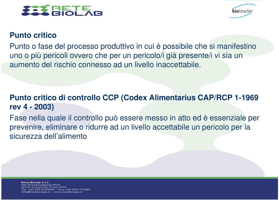 Punto critico di controllo CCP (Codex Alimentarius CAP/RCP 1-1969 rev 4-2003) Fase nella quale il controllo può