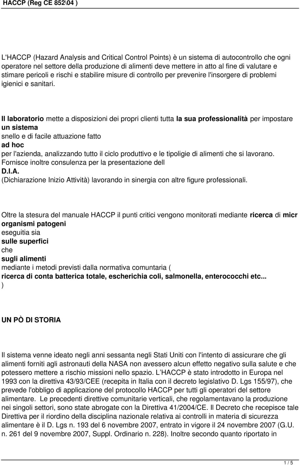 Il laboratorio mette a disposizioni dei propri clienti tutta la sua professionalità per impostare un sistema snello e di facile attuazione fatto ad hoc per l'azienda, analizzando tutto il ciclo