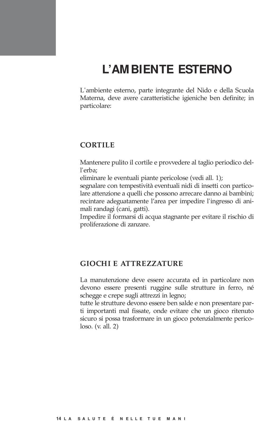 1); segnalare con tempestività eventuali nidi di insetti con particolare attenzione a quelli che possono arrecare danno ai bambini; recintare adeguatamente l area per impedire l'ingresso di animali