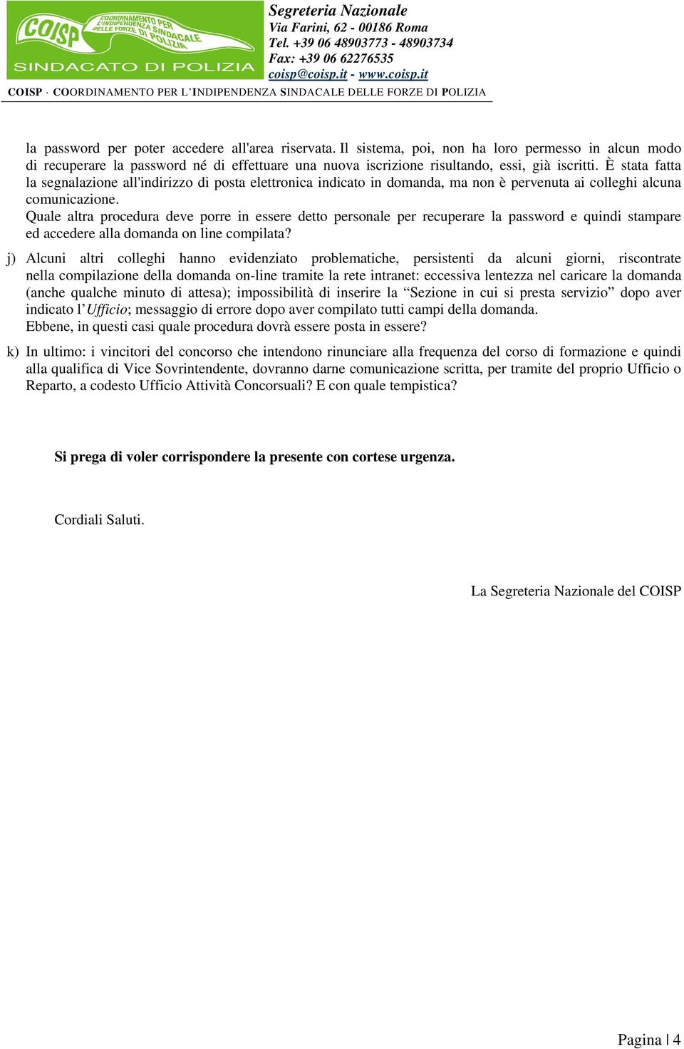 È stata fatta la segnalazione all'indirizzo di posta elettronica indicato in domanda, ma non è pervenuta ai colleghi alcuna comunicazione.