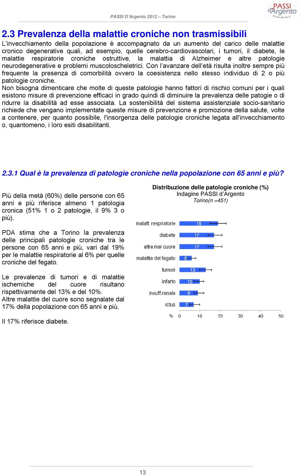 Con l avanzare dell età risulta inoltre sempre più frequente la presenza di comorbilità ovvero la coesistenza nello stesso individuo di 2 o più patologie croniche.