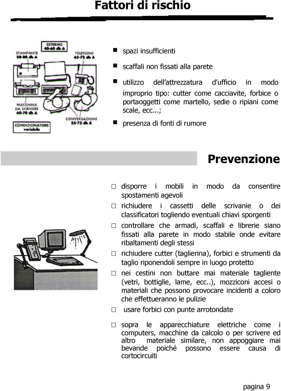 ..; presenza di fonti di rumore Prevenzione disporre i mobili in modo da consentire spostamenti agevoli richiudere i cassetti delle scrivanie o dei classificatori togliendo eventuali chiavi sporgenti