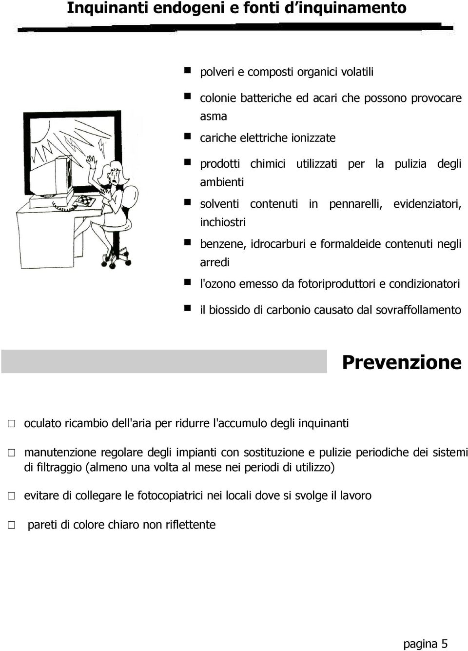 biossido di carbonio causato dal sovraffollamento Prevenzione oculato ricambio dell'aria per ridurre l'accumulo degli inquinanti manutenzione regolare degli impianti con sostituzione e pulizie