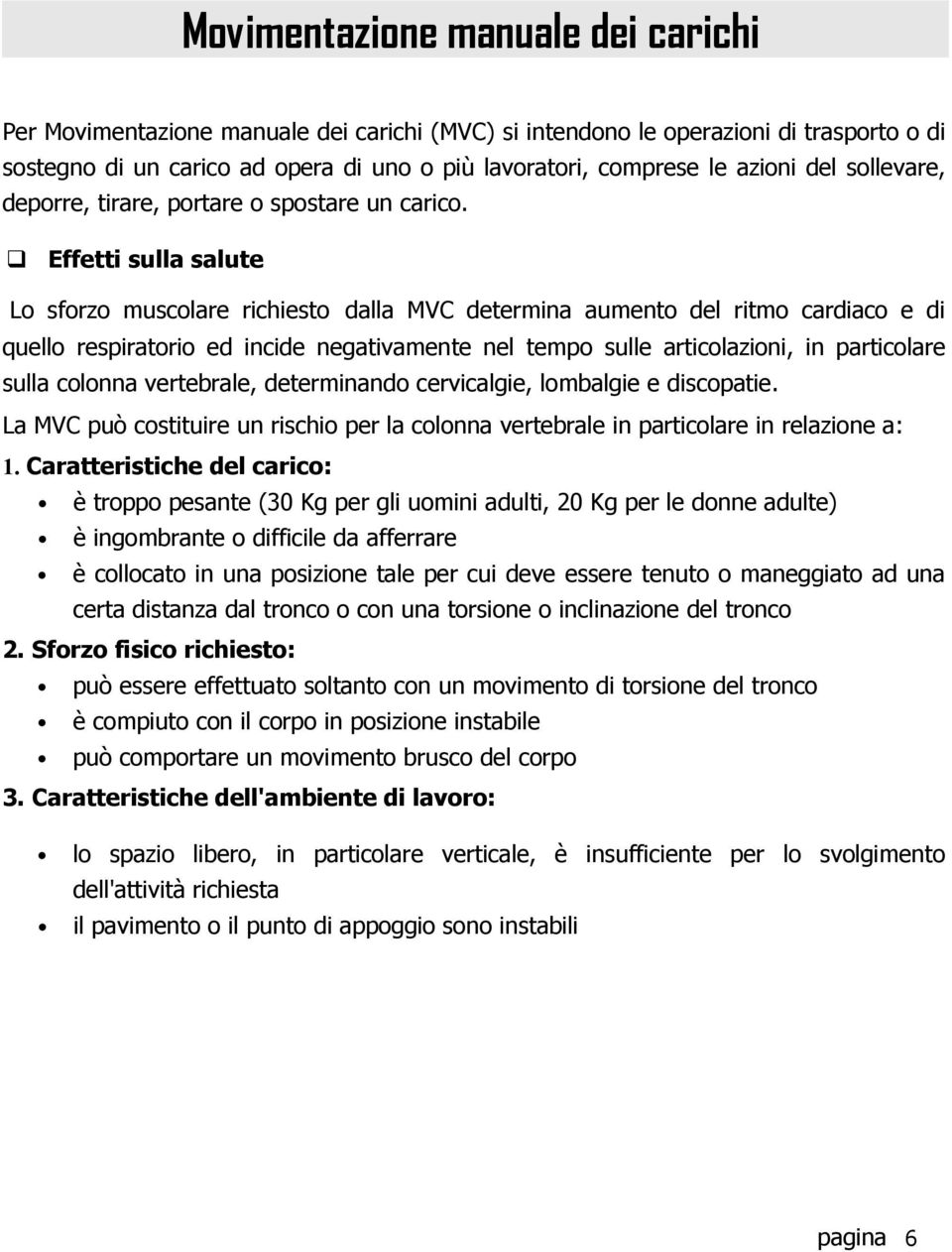 q Effetti sulla salute Lo sforzo muscolare richiesto dalla MVC determina aumento del ritmo cardiaco e di quello respiratorio ed incide negativamente nel tempo sulle articolazioni, in particolare