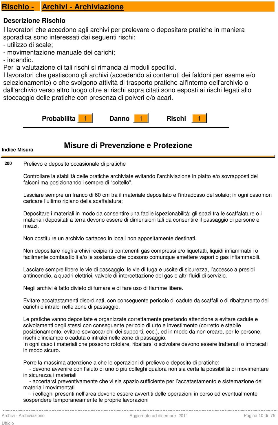 I lavoratori che gestiscono gli archivi (accedendo ai contenuti dei faldoni per esame e/o selezionamento) o che svolgono attività di trasporto pratiche all'interno dell'archivio o dall'archivio verso