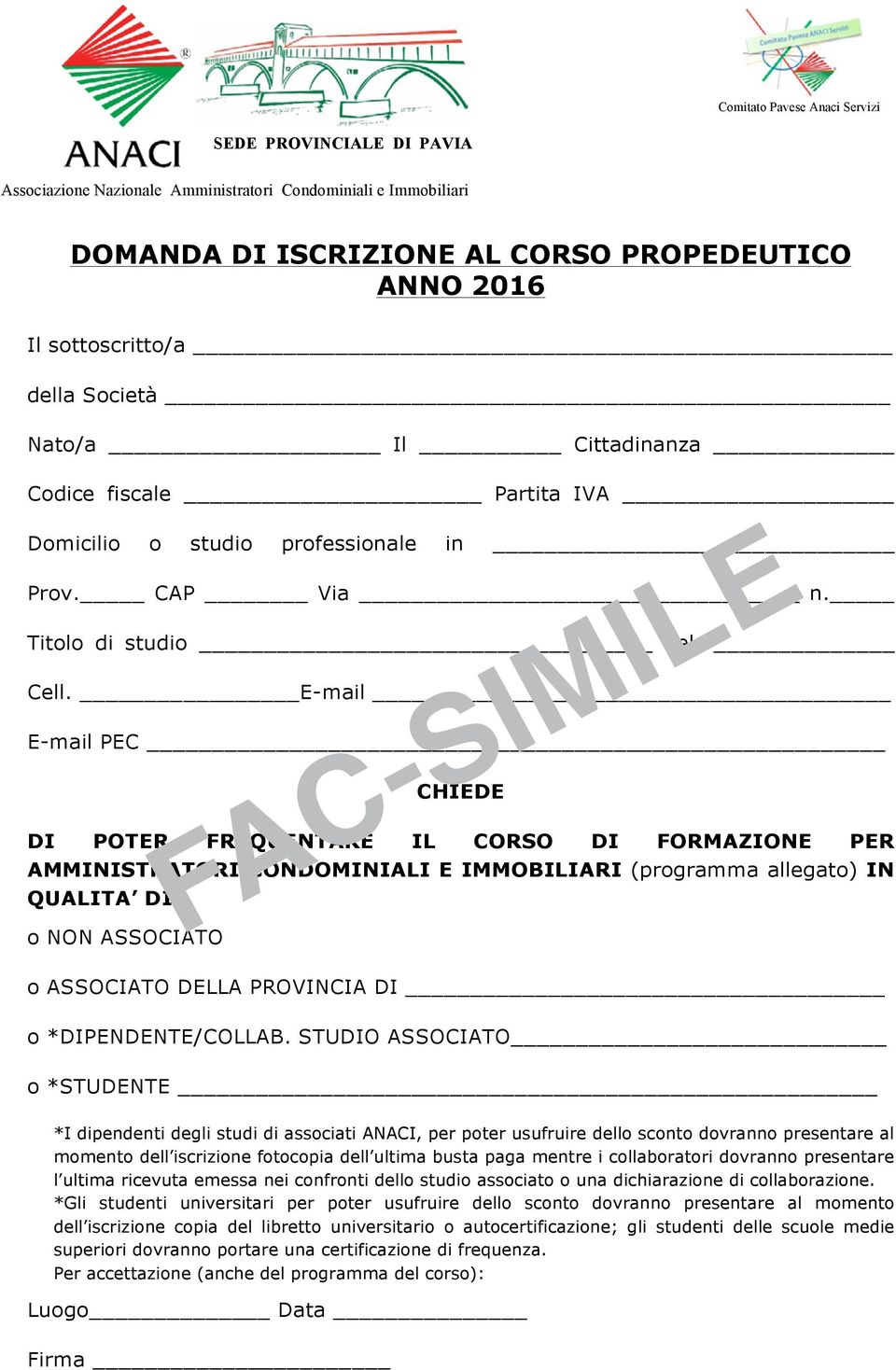 E-mail E-mail PEC CHIEDE DI POTER FREQUENTARE IL CORSO DI FORMAZIONE PER AMMINISTRATORI CONDOMINIALI E IMMOBILIARI (programma allegato) IN QUALITA DI o NON ASSOCIATO FAC-SIMILE o ASSOCIATO DELLA