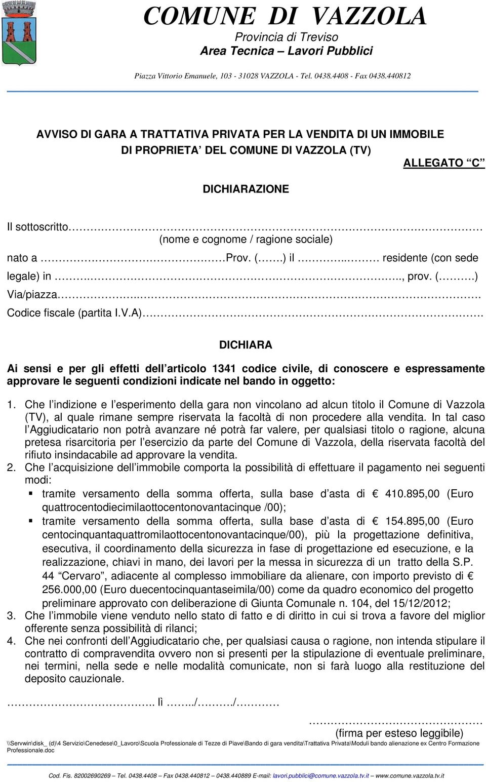 Che l indizione e l esperimento della gara non vincolano ad alcun titolo il Comune di Vazzola (TV), al quale rimane sempre riservata la facoltà di non procedere alla vendita.