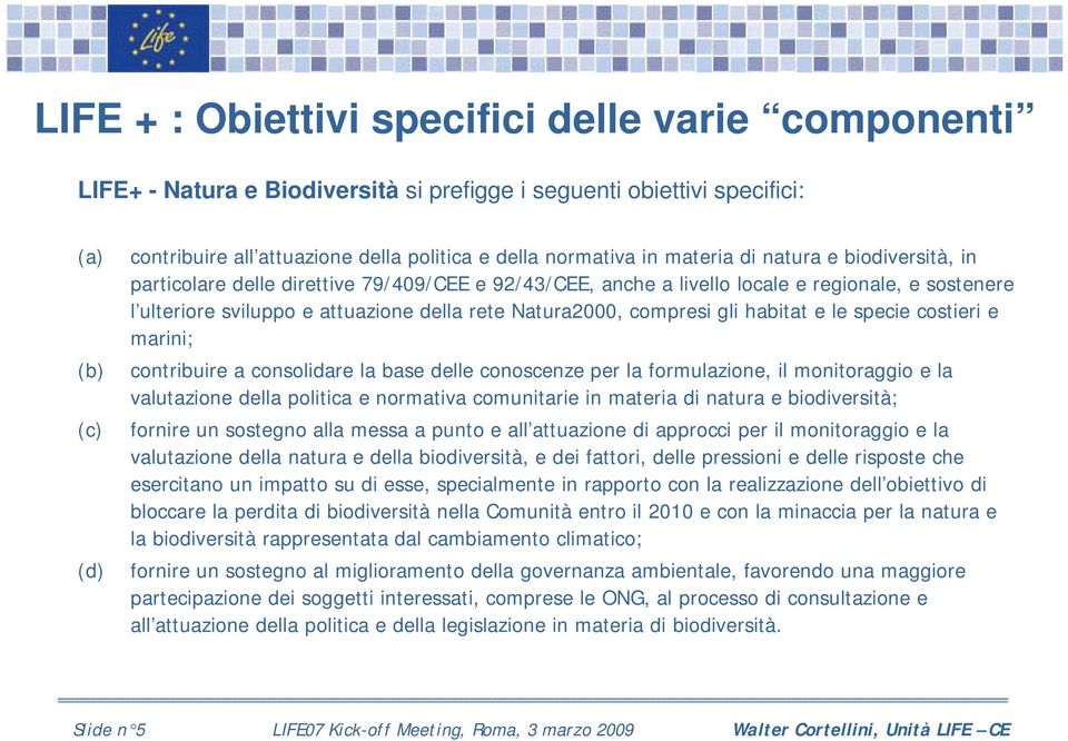 Natura2000, compresi gli habitat e le specie costieri e marini; contribuire a consolidare la base delle conoscenze per la formulazione, il monitoraggio e la valutazione della politica e normativa