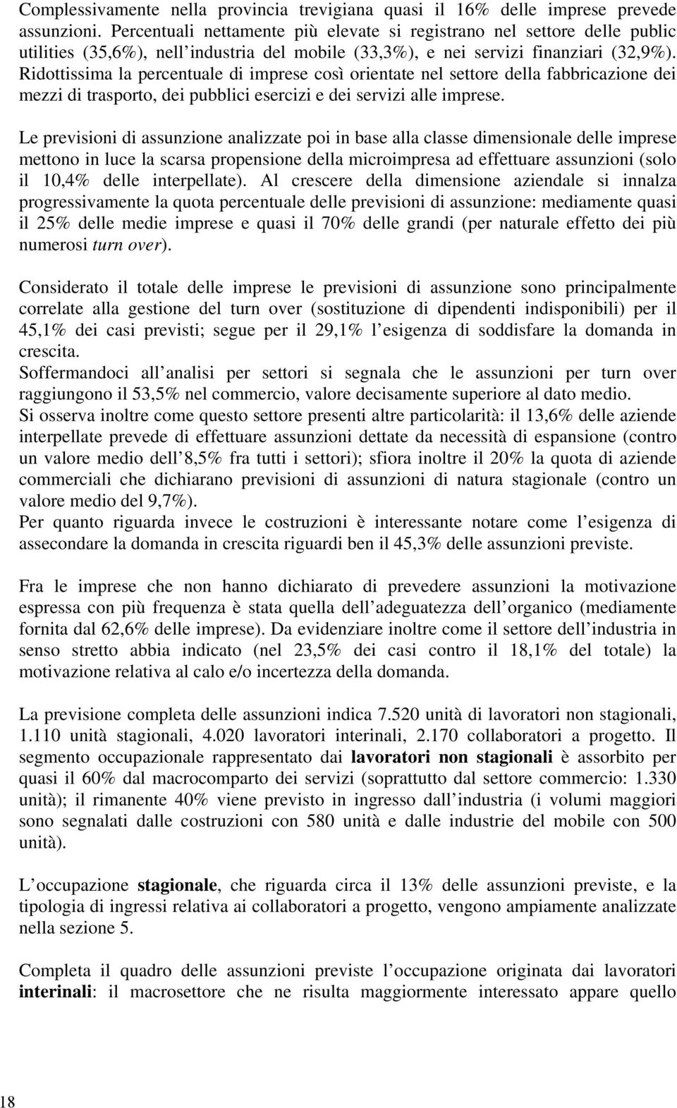 Ridottissima la percentuale di imprese così orientate nel settore della fabbricazione dei mezzi di trasporto, dei pubblici esercizi e dei servizi alle imprese.