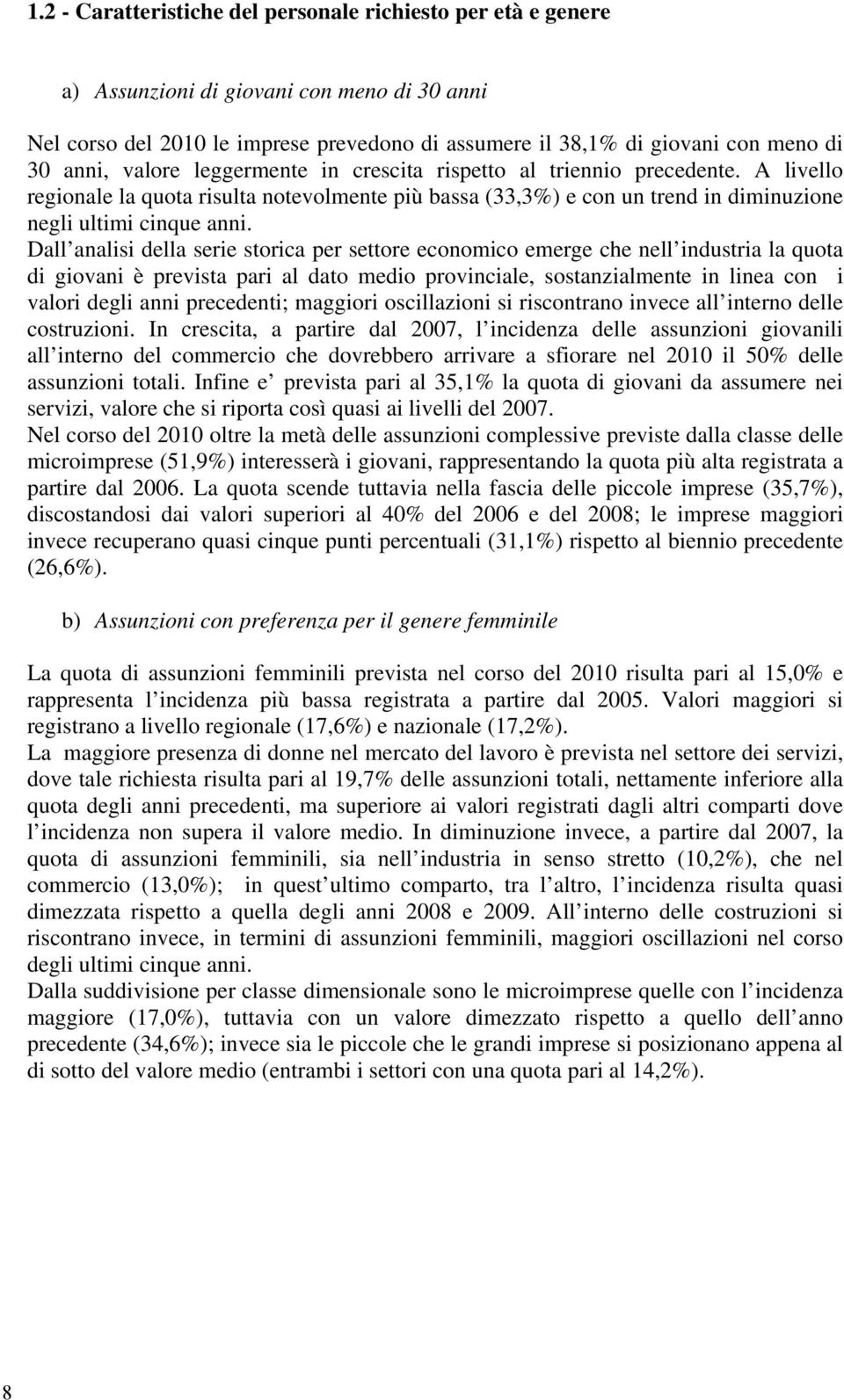 Dall analisi della serie storica per settore economico emerge che nell industria la quota di giovani è prevista pari al dato medio provinciale, sostanzialmente in linea con i valori degli anni