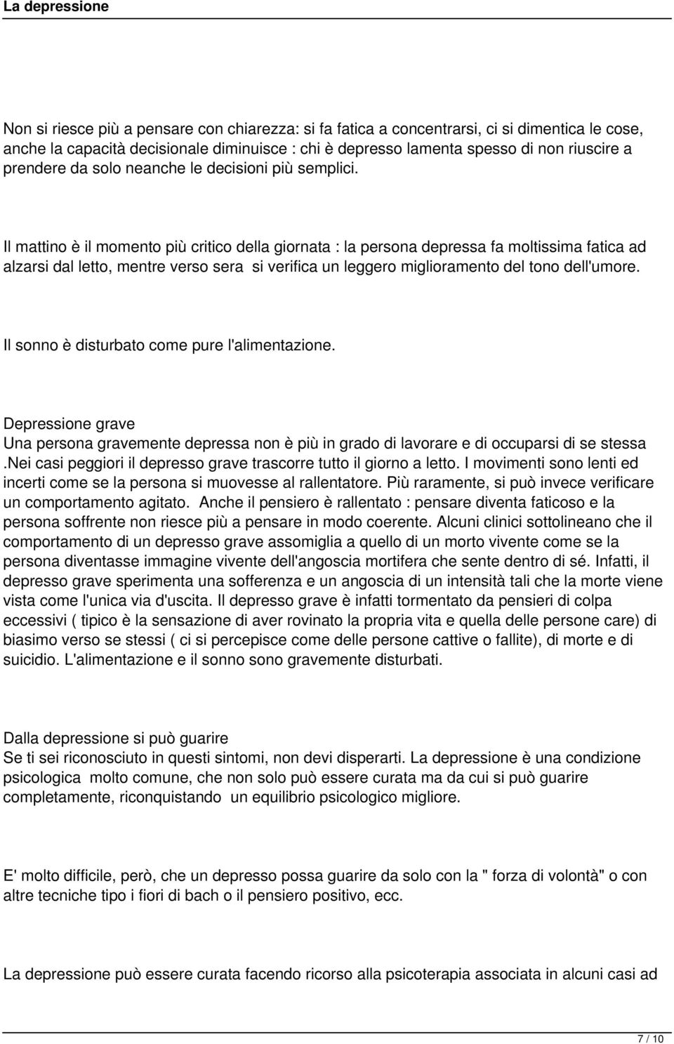 Il mattino è il momento più critico della giornata : la persona depressa fa moltissima fatica ad alzarsi dal letto, mentre verso sera si verifica un leggero miglioramento del tono dell'umore.