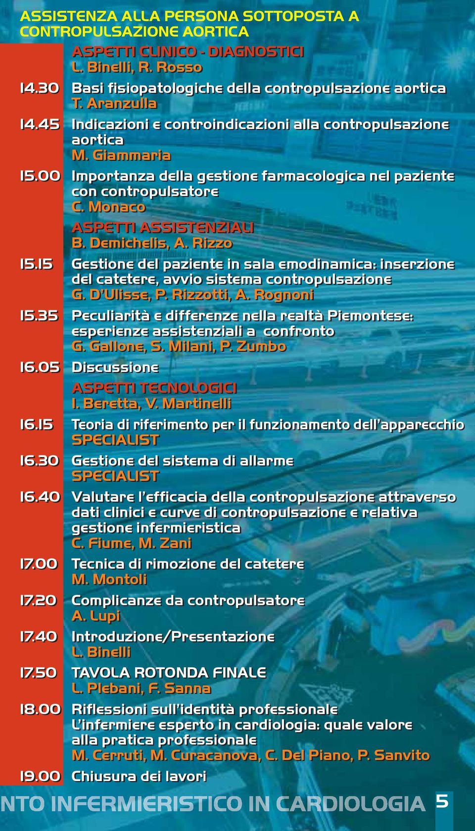 Demichelis, A. Rizzo 15.15 Gestione del paziente in sala emodinamica: inserzione del catetere, avvio sistema contropulsazione G. D Ulisse, P. Rizzotti, A. Rognoni 15.