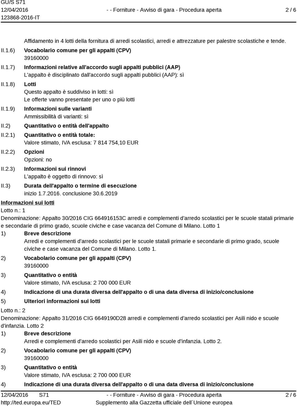 suddiviso in lotti: sì Le offerte vanno presentate per uno o più lotti Informazioni sulle varianti Ammissibilità di varianti: sì Quantitativo o entità dell'appalto Quantitativo o entità totale: