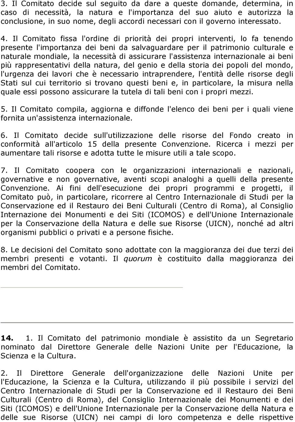 Il Comitato fissa l'ordine di priorità dei propri interventi, lo fa tenendo presente l'importanza dei beni da salvaguardare per il patrimonio culturale e naturale mondiale, la necessità di assicurare