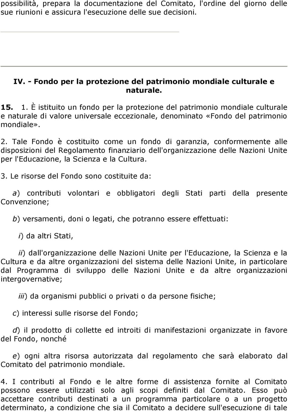 . 1. È istituito un fondo per la protezione del patrimonio mondiale culturale e naturale di valore universale eccezionale, denominato «Fondo del patrimonio mondiale». 2.