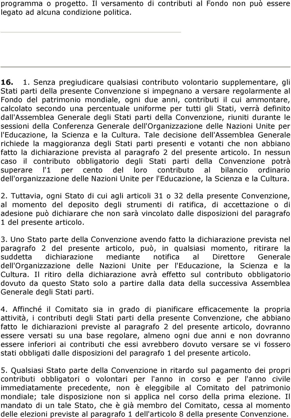 contributi il cui ammontare, calcolato secondo una percentuale uniforme per tutti gli Stati, verrà definito dall'assemblea Generale degli Stati parti della Convenzione, riuniti durante le sessioni