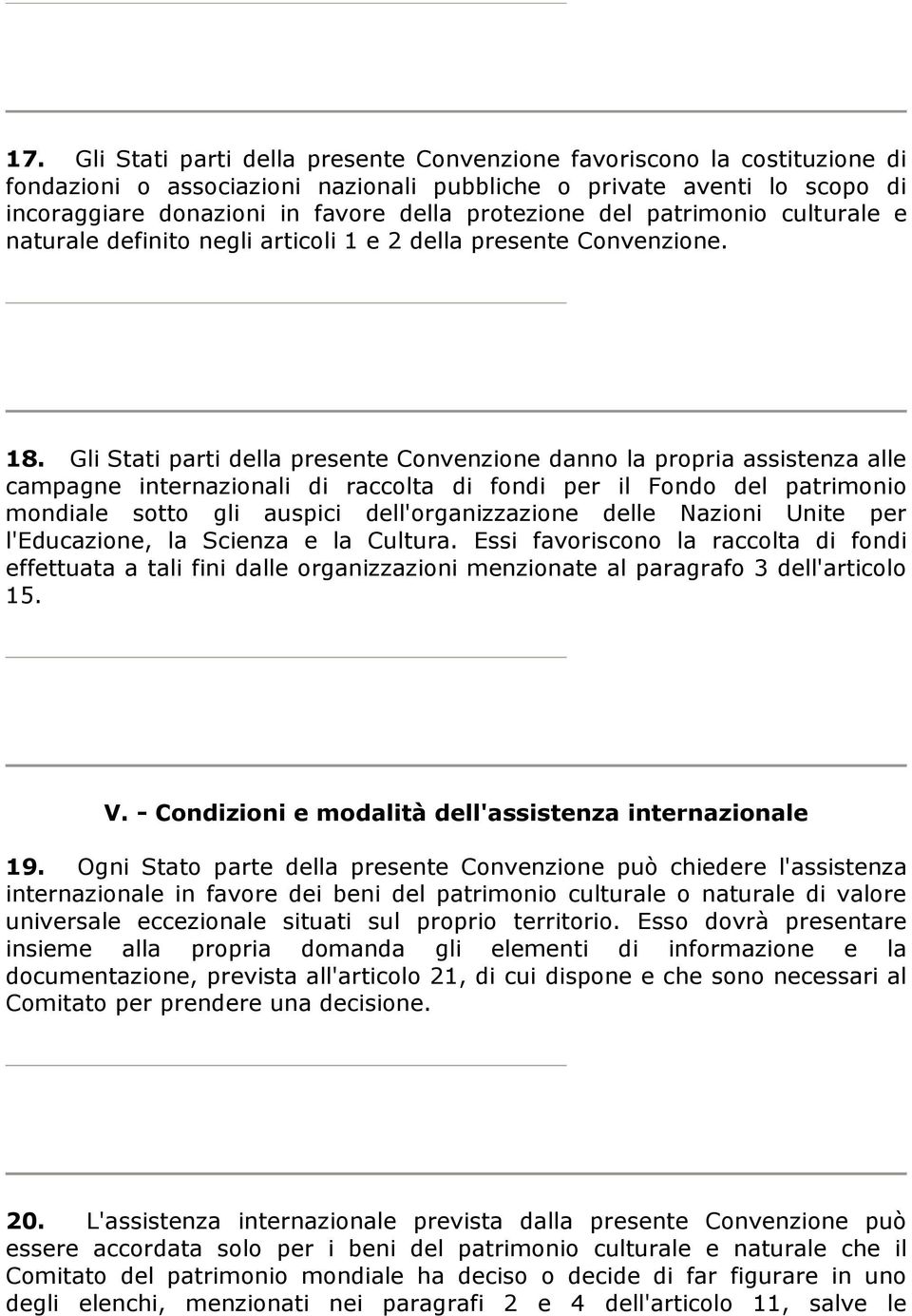 Gli Stati parti della presente Convenzione danno la propria assistenza alle campagne internazionali di raccolta di fondi per il Fondo del patrimonio mondiale sotto gli auspici dell'organizzazione