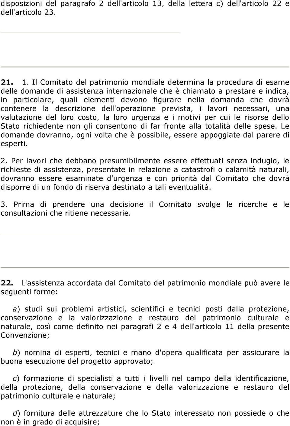 Il Comitato del patrimonio mondiale determina la procedura di esame delle domande di assistenza internazionale che è chiamato a prestare e indica, in particolare, quali elementi devono figurare nella