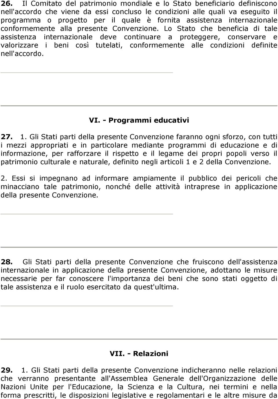 Lo Stato che beneficia di tale assistenza internazionale deve continuare a proteggere, conservare e valorizzare i beni così tutelati, conformemente alle condizioni definite nell'accordo. VI.