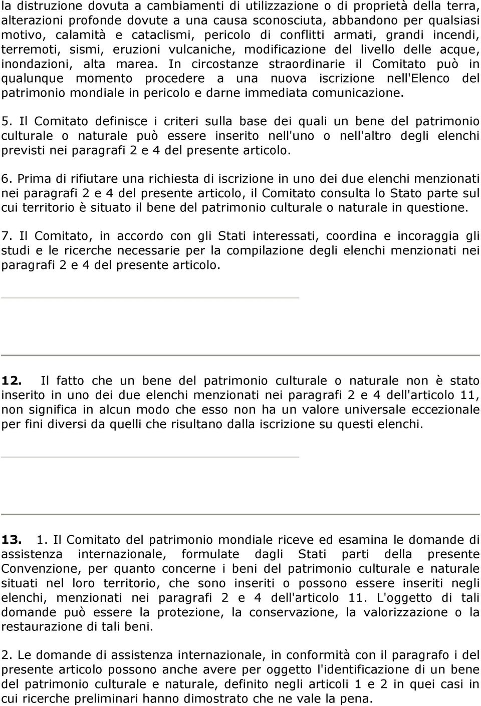 In circostanze straordinarie il Comitato può in qualunque momento procedere a una nuova iscrizione nell'elenco del patrimonio mondiale in pericolo e darne immediata comunicazione. 5.