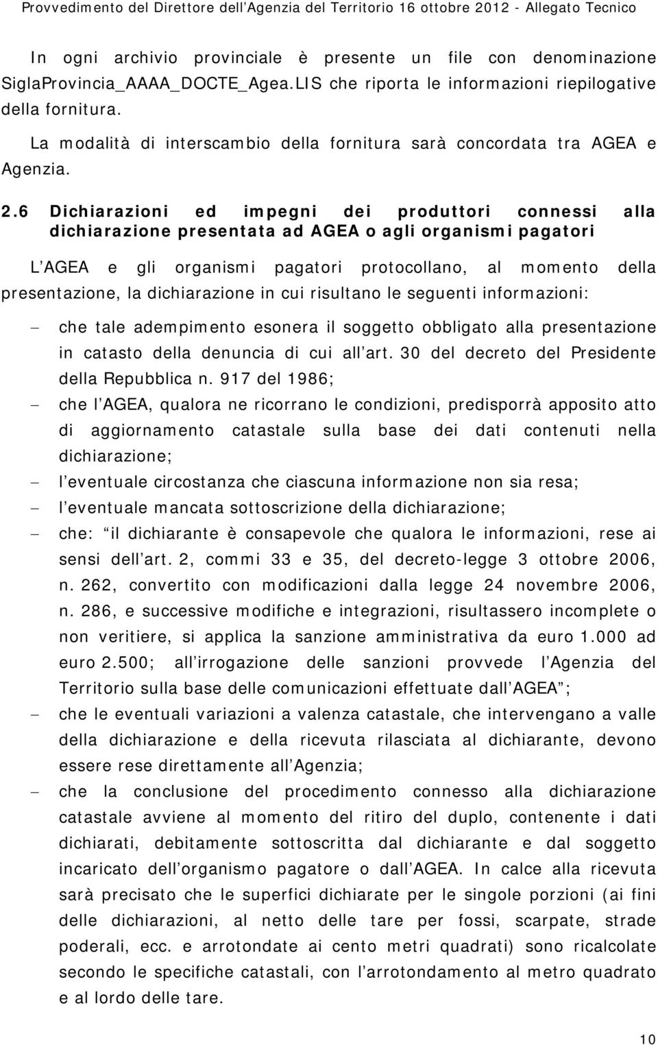 6 Dichiarazioni ed impegni dei produttori connessi alla dichiarazione presentata ad AGEA o agli organismi pagatori L AGEA e gli organismi pagatori protocollano, al momento della presentazione, la