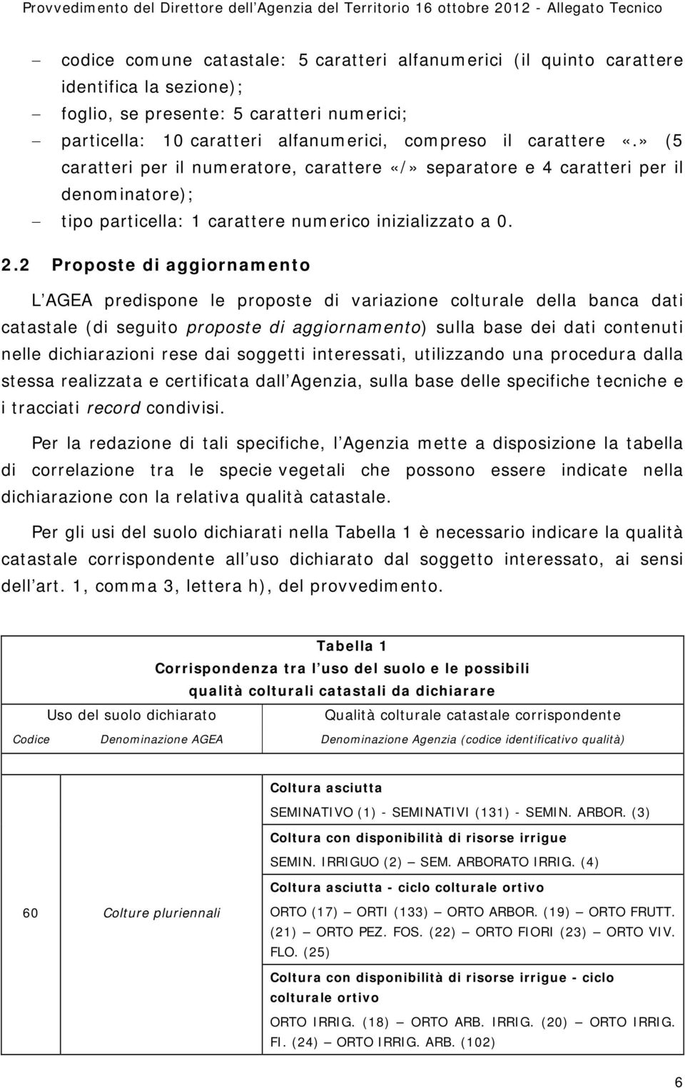 2 Proposte di aggiornamento L AGEA predispone le proposte di variazione colturale della banca dati catastale (di seguito proposte di aggiornamento) sulla base dei dati contenuti nelle dichiarazioni