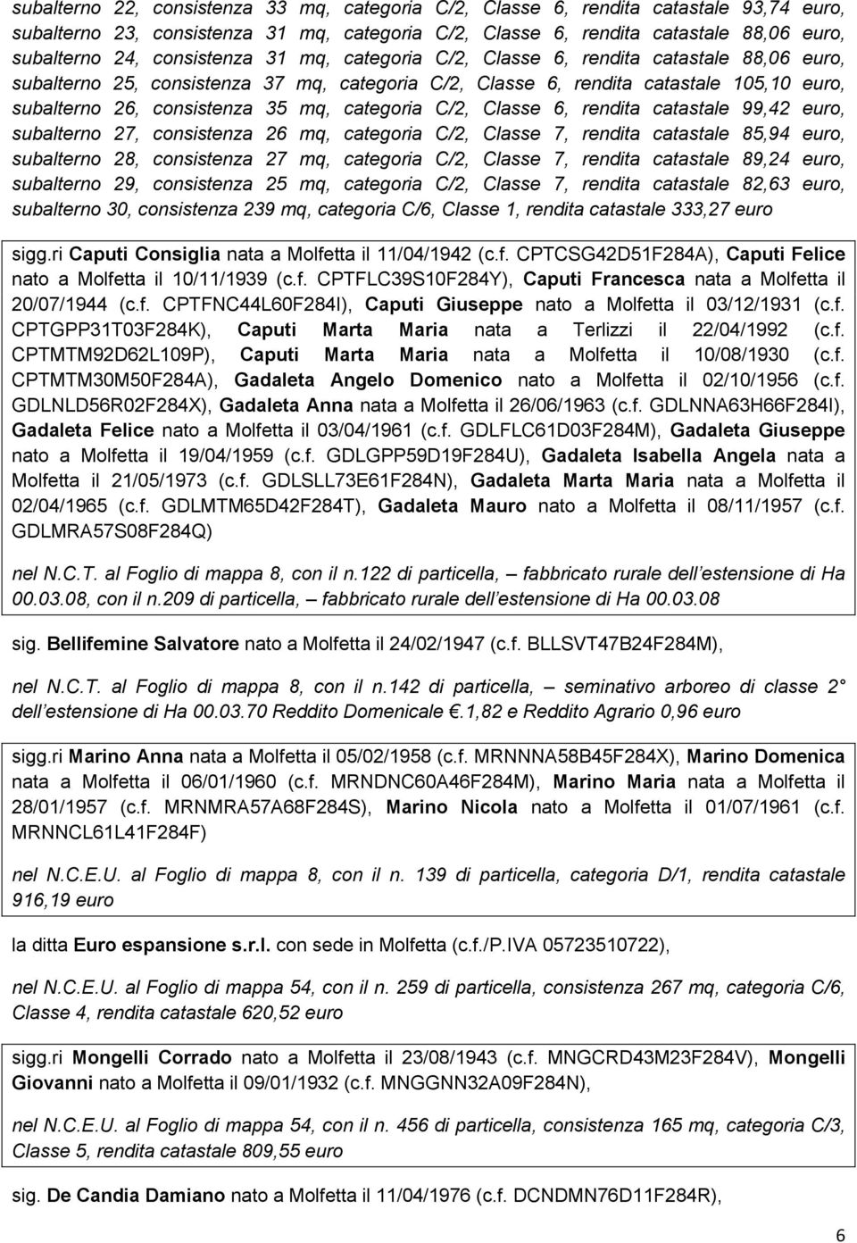 categoria C/2, Classe 6, rendita catastale 99,42 euro, subalterno 27, consistenza 26 mq, categoria C/2, Classe 7, rendita catastale 85,94 euro, subalterno 28, consistenza 27 mq, categoria C/2, Classe