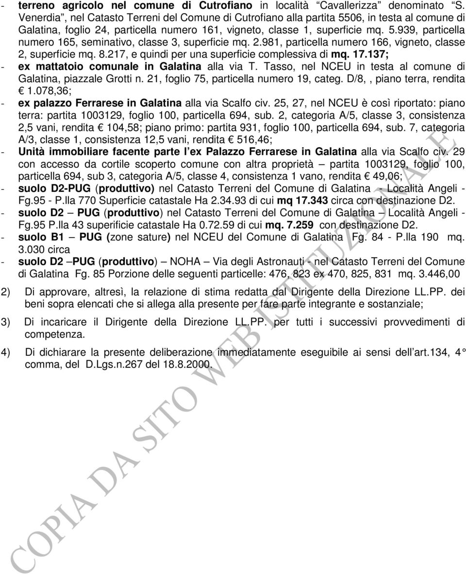 2.981, particella numero 166, vigneto, classe 2, superficie mq. 8.217, e quindi per una superficie complessiva di mq. 17.137; - ex mattatoio comunale in Galatina alla via T.