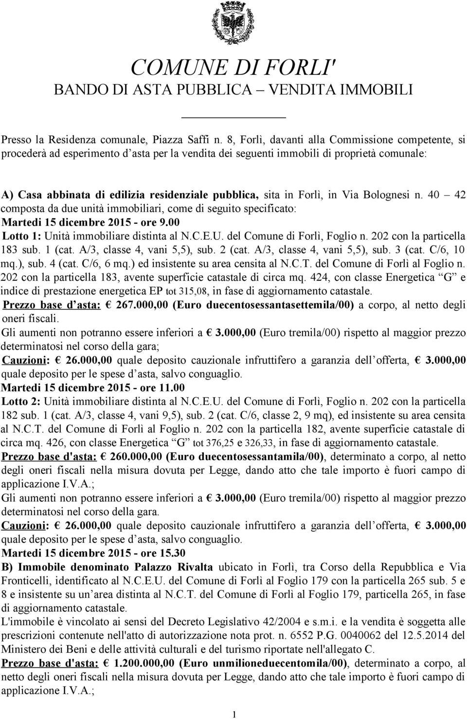 in Forlì, in Via Bolognesi n. 40 42 composta da due unità immobiliari, come di seguito specificato: Martedi 15 dicembre 2015 - ore 9.00 Lotto 1: Unità immobiliare distinta al N.C.E.U. del Comune di Forlì, Foglio n.