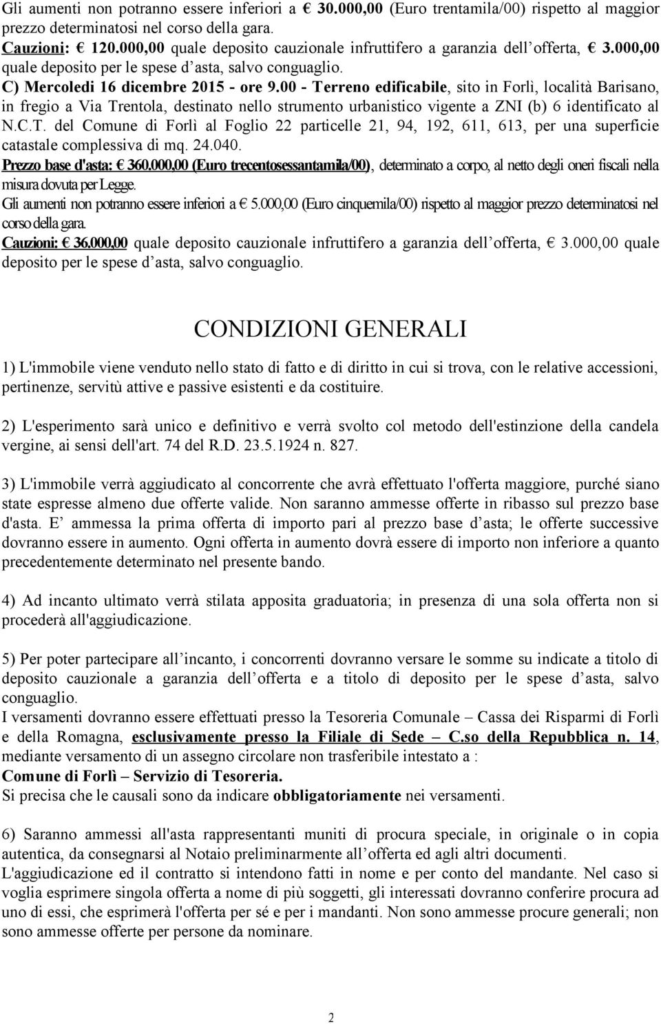 00 - Terreno edificabile, sito in Forlì, località Barisano, in fregio a Via Trentola, destinato nello strumento urbanistico vigente a ZNI (b) 6 identificato al N.C.T. del Comune di Forlì al Foglio 22 particelle 21, 94, 192, 611, 613, per una superficie catastale complessiva di mq.