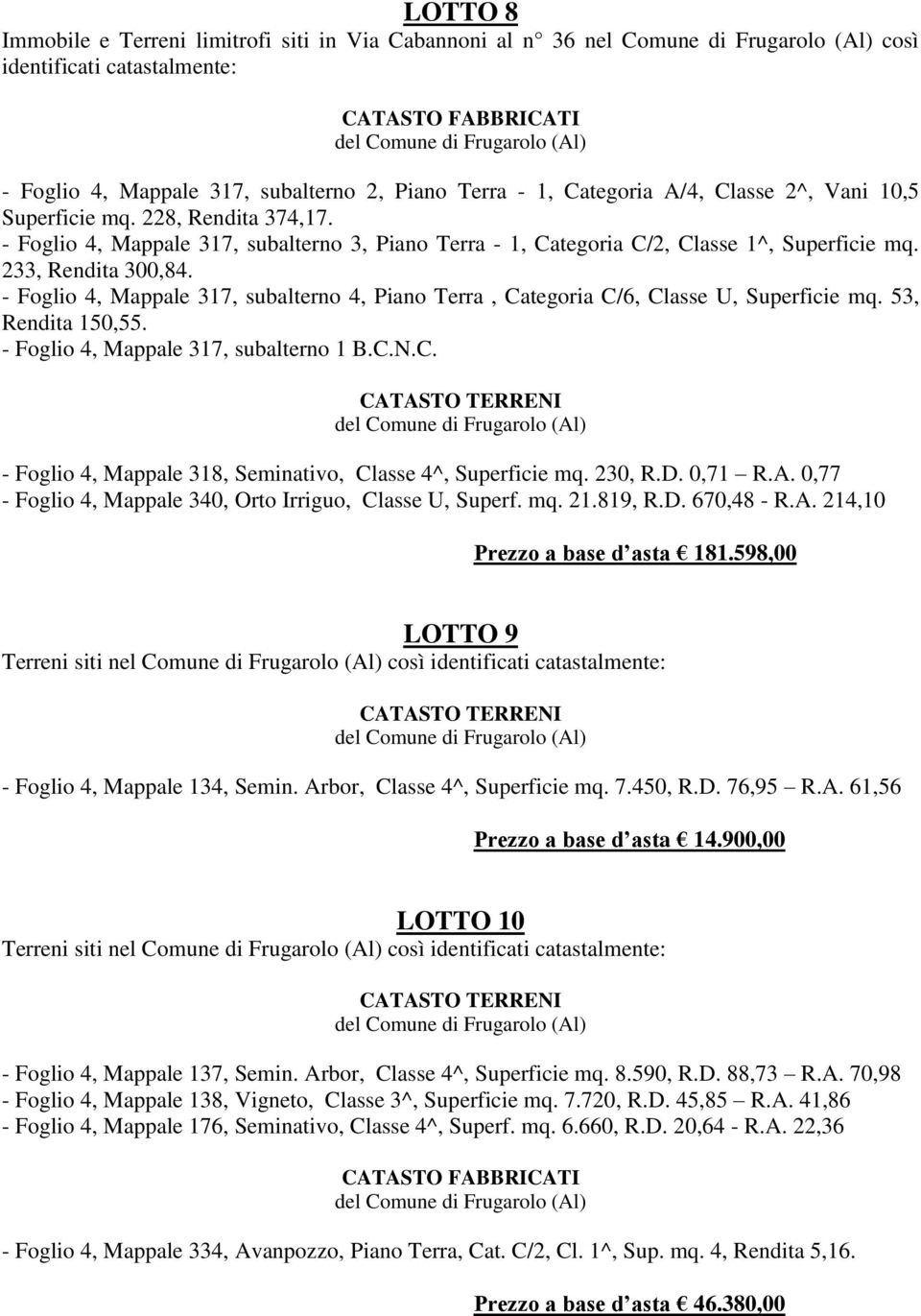 - Foglio 4, Mappale 317, subalterno 4, Piano Terra, Categoria C/6, Classe U, Superficie mq. 53, Rendita 150,55. - Foglio 4, Mappale 317, subalterno 1 B.C.N.C. CATASTO TERRENI - Foglio 4, Mappale 318, Seminativo, Classe 4^, Superficie mq.