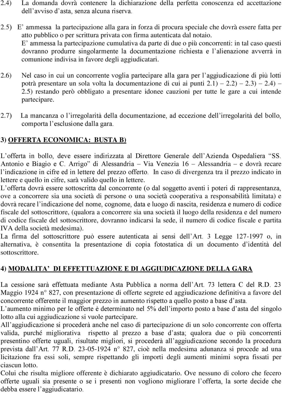 E ammessa la partecipazione cumulativa da parte di due o più concorrenti: in tal caso questi dovranno produrre singolarmente la documentazione richiesta e l alienazione avverrà in comunione indivisa