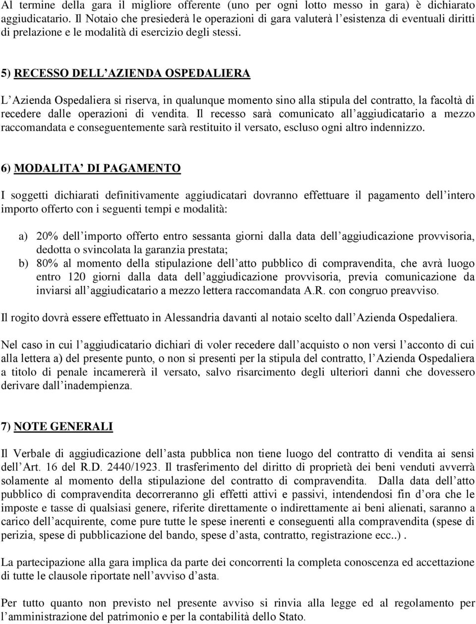 5) RECESSO DELL AZIENDA OSPEDALIERA L Azienda Ospedaliera si riserva, in qualunque momento sino alla stipula del contratto, la facoltà di recedere dalle operazioni di vendita.