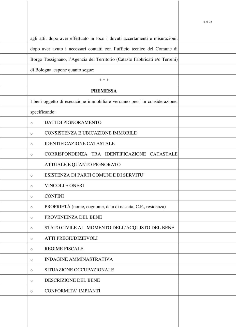 IDENTIFICAZIONE CATASTALE CORRISPONDENZA TRA IDENTIFICAZIONE CATASTALE ATTUALE E QUANTO PIGNORATO ESISTENZA DI PARTI COMUNI E DI SERVITU VINCOLI E ONERI CONFINI PROPRIETÀ (nme, cgnme, data di