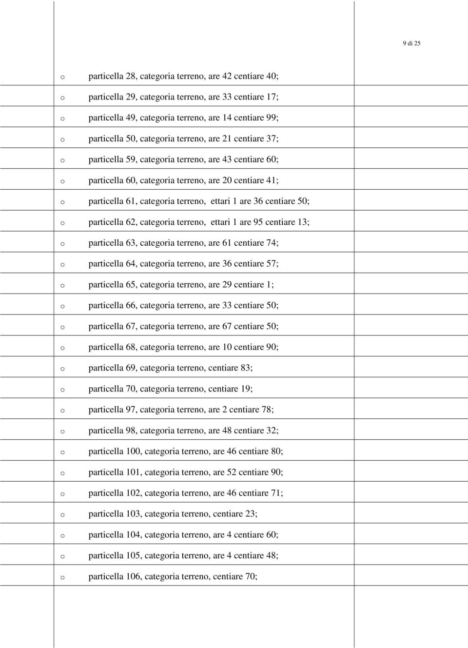 categria terren, ettari 1 are 95 centiare 13; particella 63, categria terren, are 61 centiare 74; particella 64, categria terren, are 36 centiare 57; particella 65, categria terren, are 29 centiare