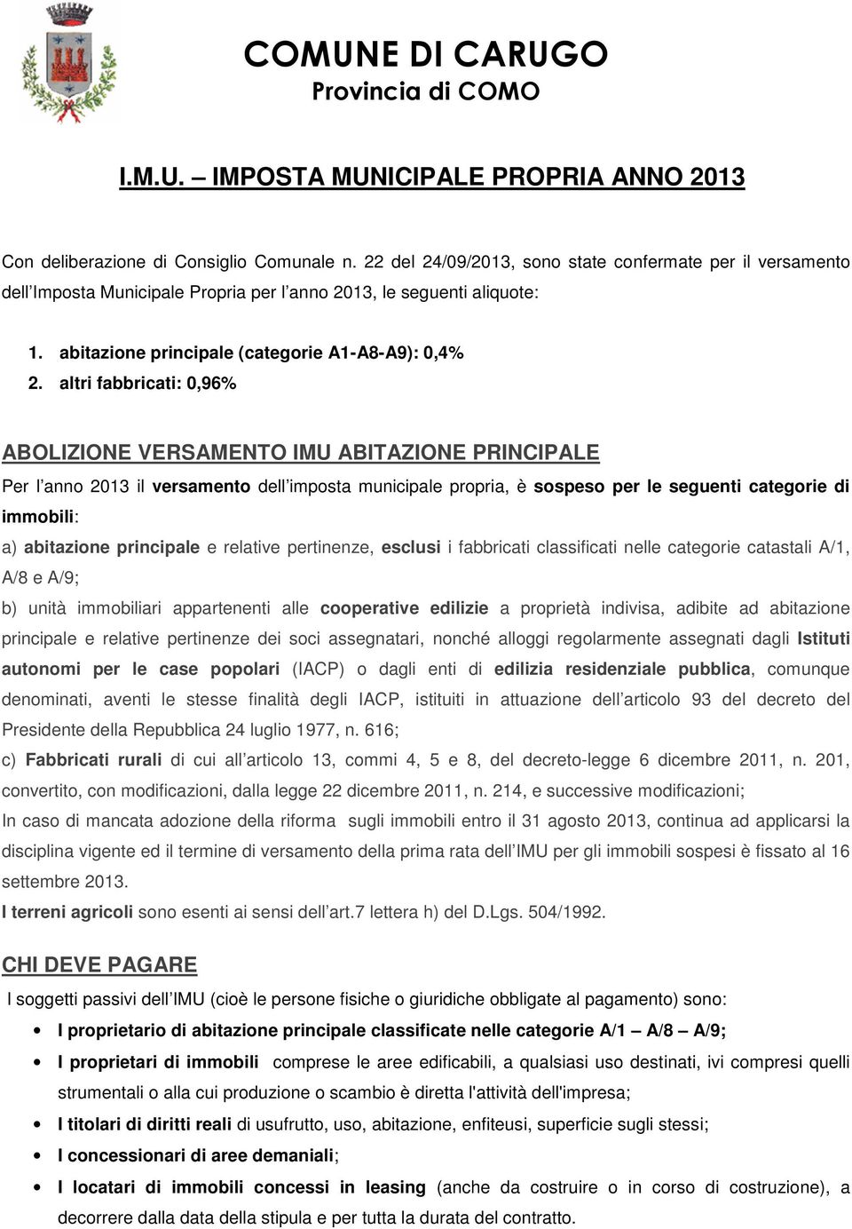 altri fabbricati: 0,96% ABOLIZIONE VERSAMENTO IMU ABITAZIONE PRINCIPALE Per l anno 2013 il versamento dell imposta municipale propria, è sospeso per le seguenti categorie di immobili: a) abitazione