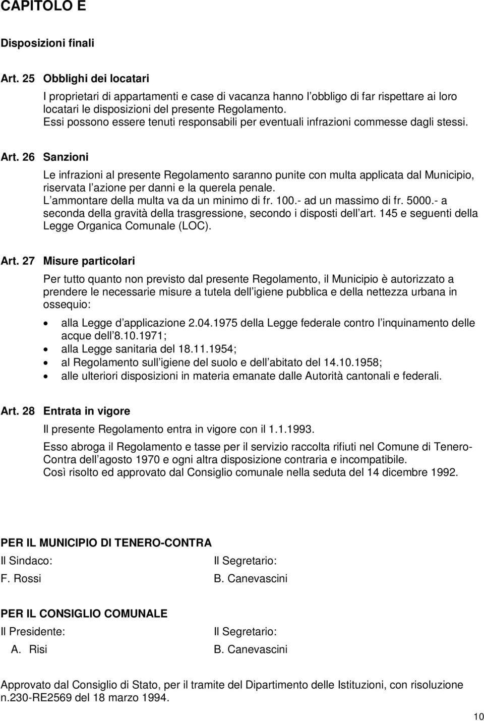 Essi possono essere tenuti responsabili per eventuali infrazioni commesse dagli stessi. Art.