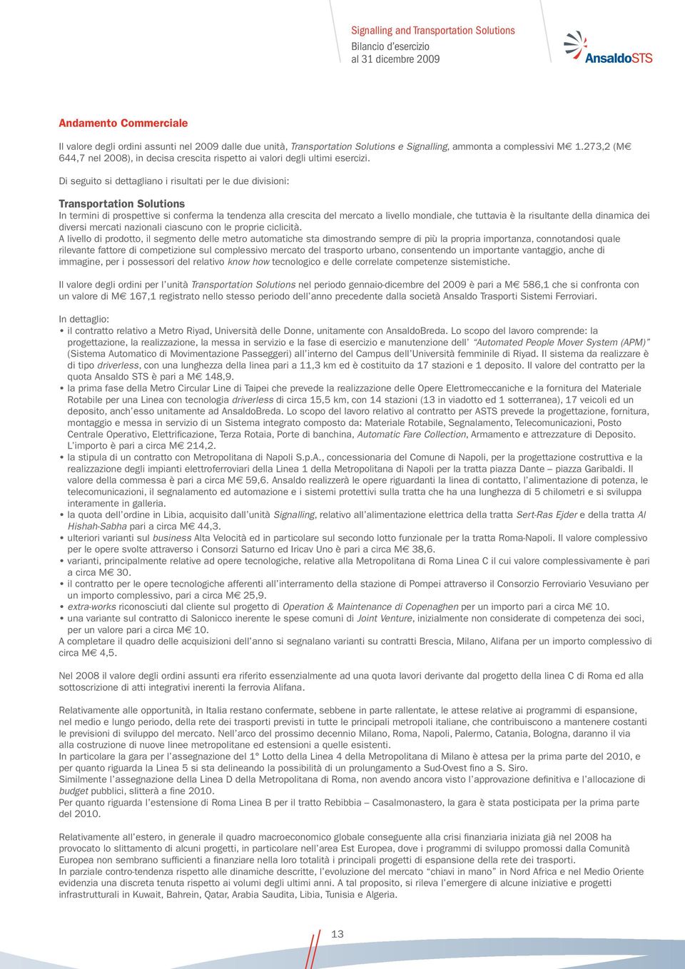 Di seguito si dettagliano i risultati per le due divisioni: Transportation Solutions In termini di prospettive si conferma la tendenza alla crescita del mercato a livello mondiale, che tuttavia è la