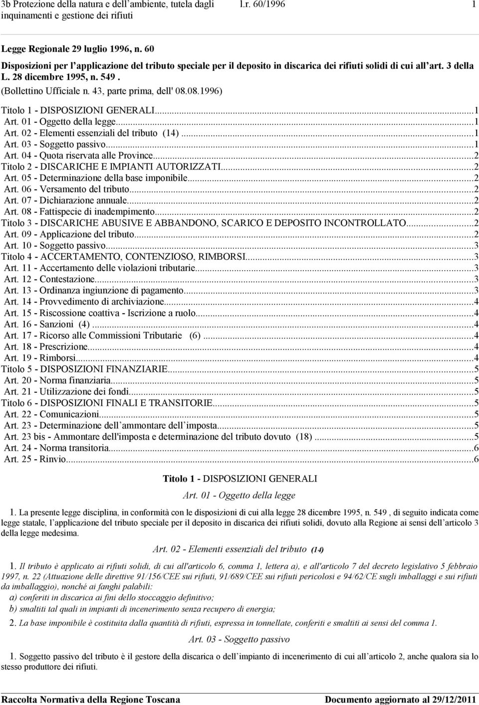 ..1 Art. 03 - Soggetto passivo...1 Art. 04 - Quota riservata alle Province...2 Titolo 2 - DISCARICHE E IMPIANTI AUTORIZZATI...2 Art. 05 - Determinazione della base imponibile...2 Art. 06 - Versamento del tributo.